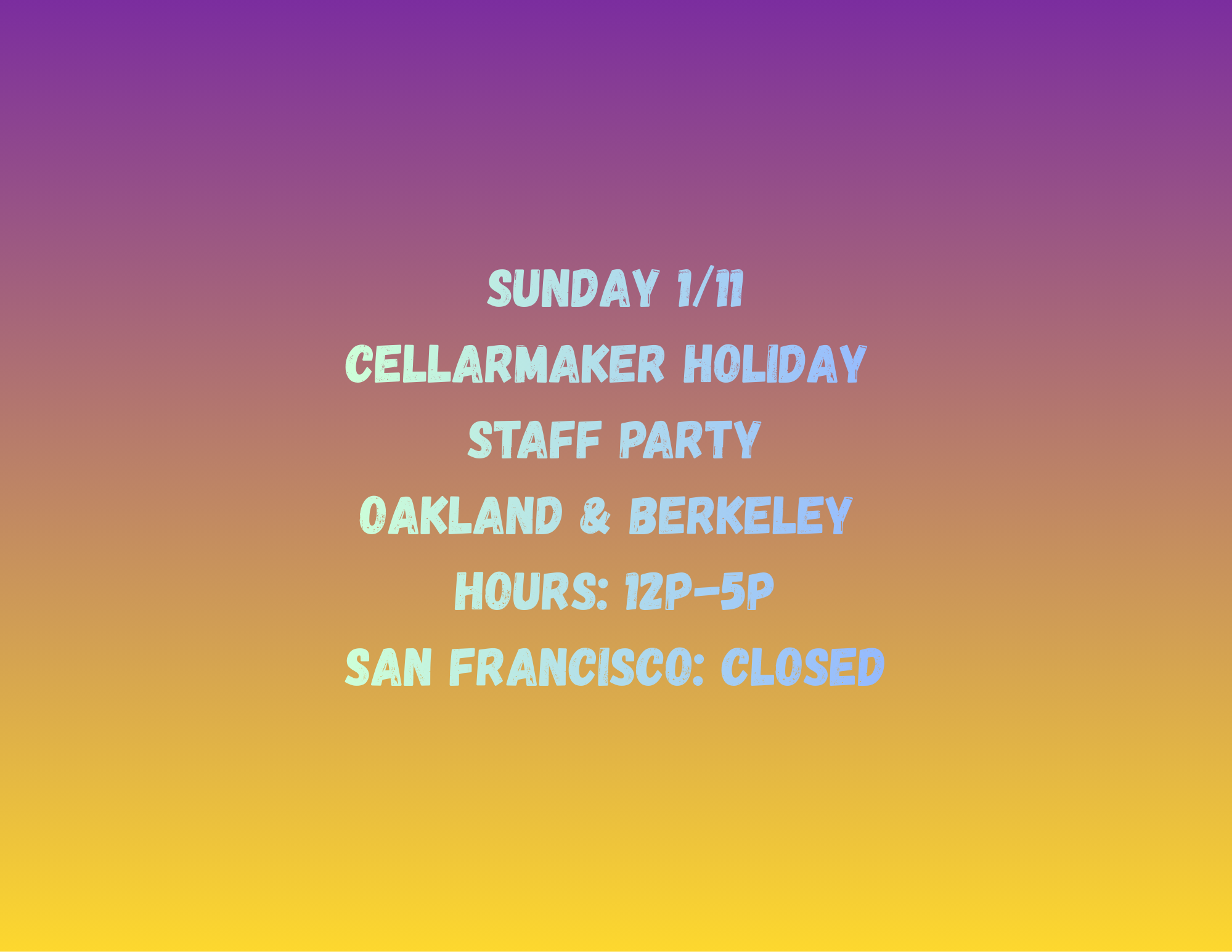 Text On A Purple To Orange Gradient Background: Sunday 1/11 Cellarmaker Holiday Staff Party Oakland & Berkeley Hours: 12P–5P San Francisco: Closed.